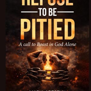 Refuse To Be Pitied: A Call To Boast In God Alone