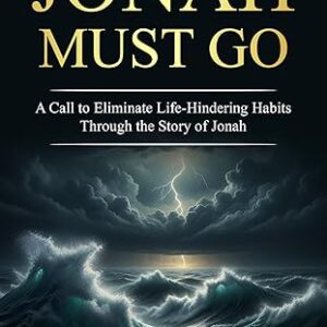 Jonah Must Go: A Call to Eliminate Life Hindering Habits Through the Story of Jonah