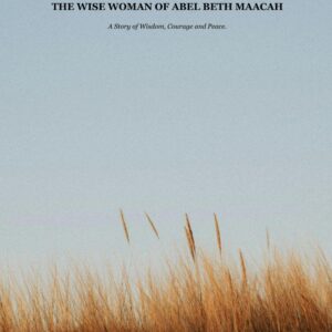 THE WISE WOMAN OF ABEL BETH MAACAH: A Story of Wisdom, Courage and Peace. (Biblical Portraits)